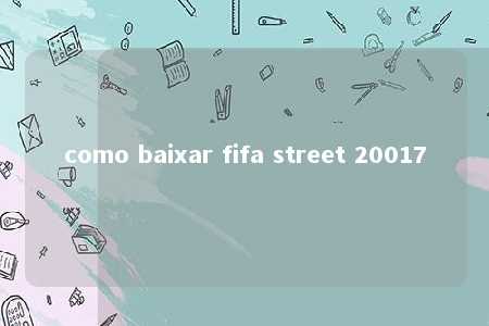 como baixar fifa street 20017