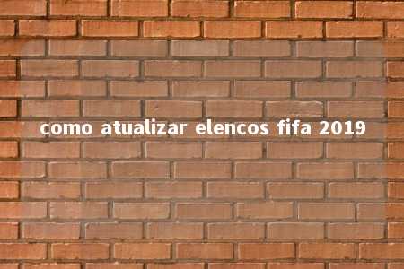 como atualizar elencos fifa 2019