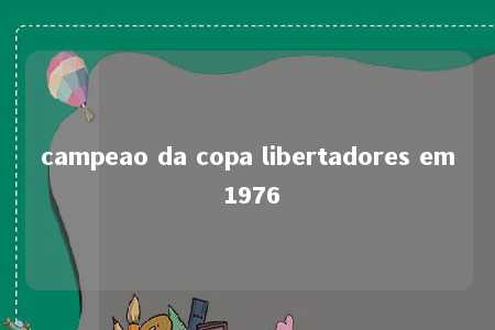 campeao da copa libertadores em 1976