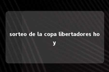 sorteo de la copa libertadores hoy