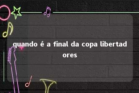 quando é a final da copa libertadores