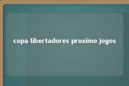 copa libertadores proximo jogos