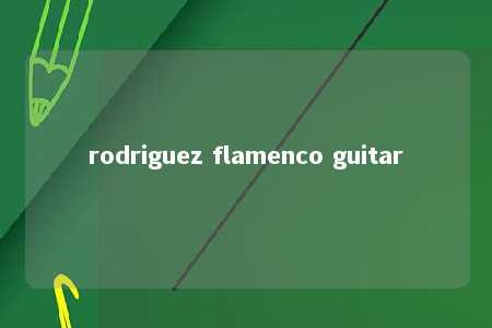 rodriguez flamenco guitar