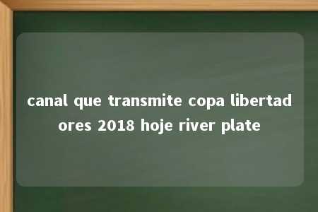 canal que transmite copa libertadores 2018 hoje river plate