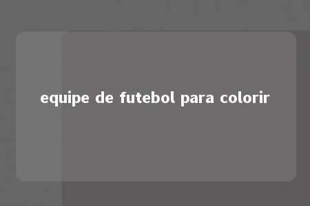 equipe de futebol para colorir