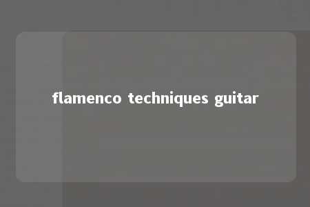 flamenco techniques guitar