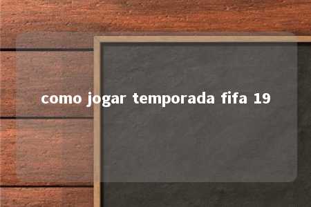 como jogar temporada fifa 19