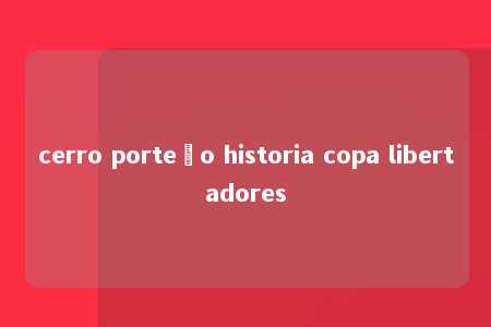 cerro porteño historia copa libertadores