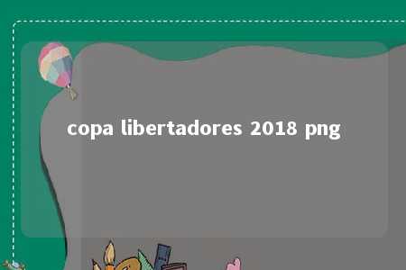 copa libertadores 2018 png