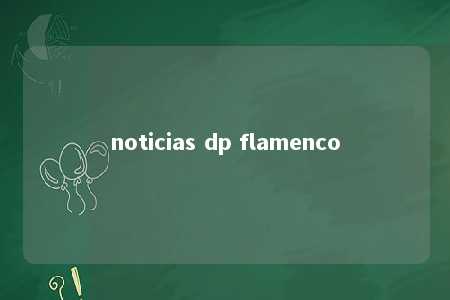 noticias dp flamenco