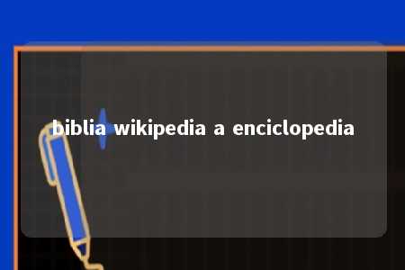 biblia wikipedia a enciclopedia