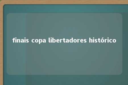 finais copa libertadores histórico