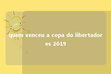 quem venceu a copa do libertadores 2019