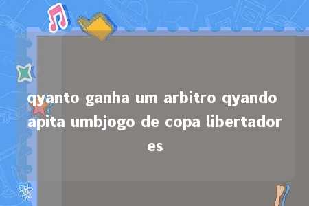qyanto ganha um arbitro qyando apita umbjogo de copa libertadores
