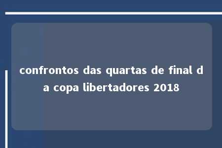 confrontos das quartas de final da copa libertadores 2018