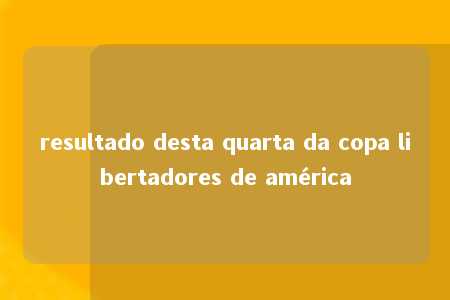 resultado desta quarta da copa libertadores de américa