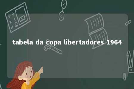 tabela da copa libertadores 1964