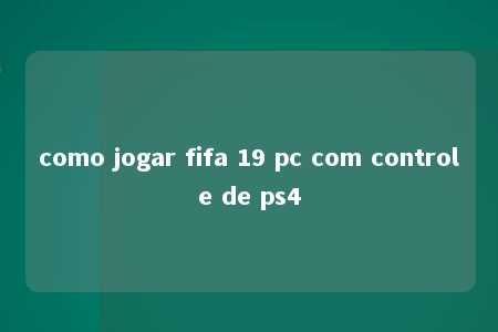 como jogar fifa 19 pc com controle de ps4