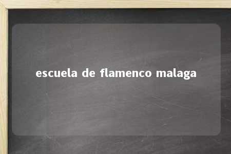 escuela de flamenco malaga