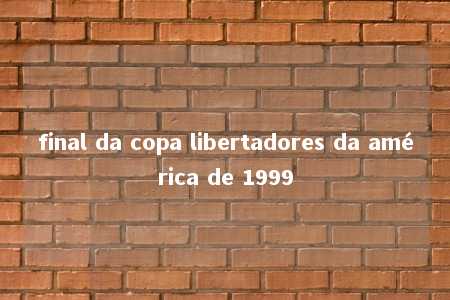 final da copa libertadores da américa de 1999