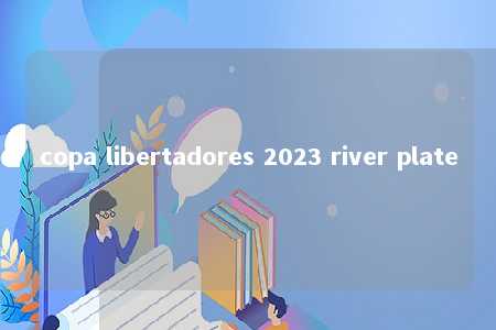 copa libertadores 2023 river plate