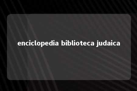 enciclopedia biblioteca judaica