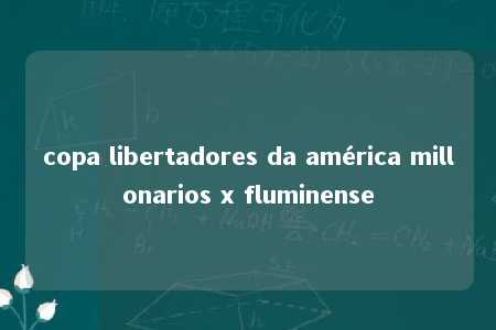 copa libertadores da américa millonarios x fluminense