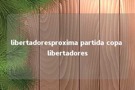 libertadoresproxima partida copa libertadores