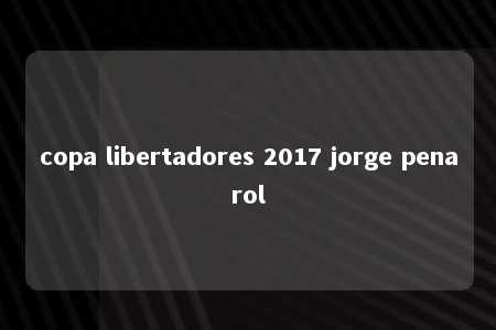 copa libertadores 2017 jorge penarol