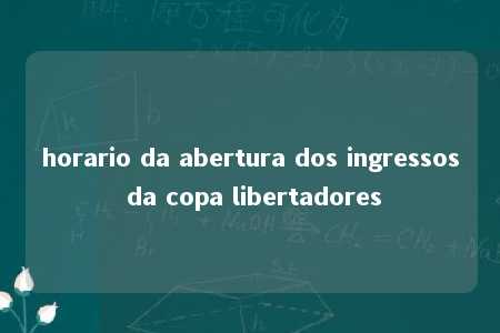 horario da abertura dos ingressos da copa libertadores