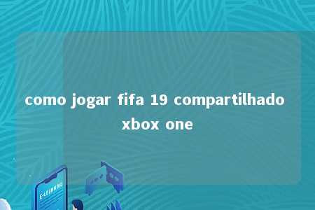 como jogar fifa 19 compartilhado xbox one