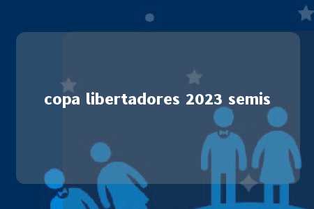 copa libertadores 2023 semis