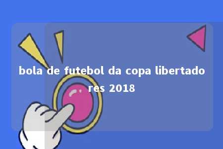 bola de futebol da copa libertadores 2018