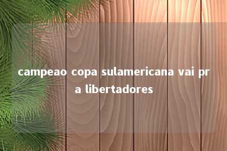 campeao copa sulamericana vai pra libertadores