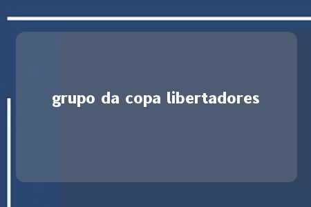 grupo da copa libertadores