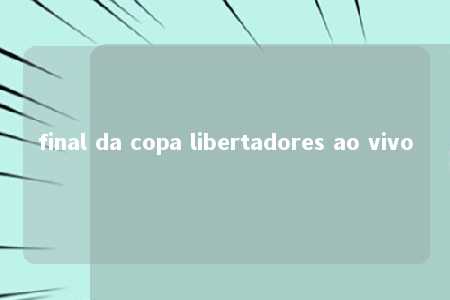 final da copa libertadores ao vivo