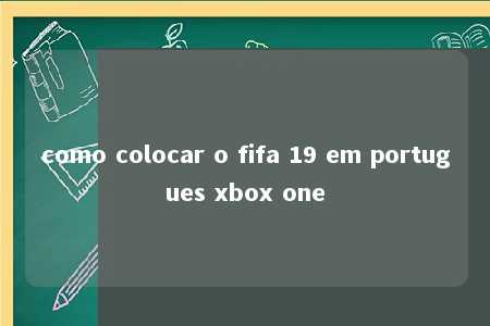 como colocar o fifa 19 em portugues xbox one