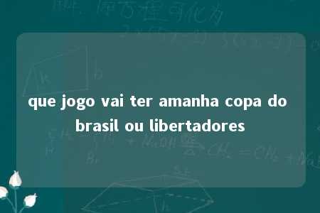 que jogo vai ter amanha copa do brasil ou libertadores