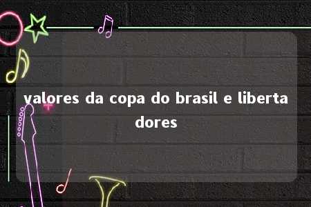 valores da copa do brasil e libertadores