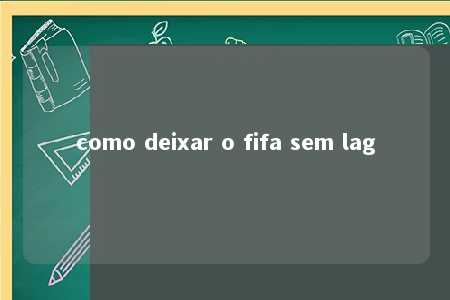 como deixar o fifa sem lag