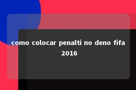 como colocar penalti no deno fifa 2016