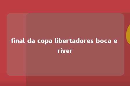 final da copa libertadores boca e river