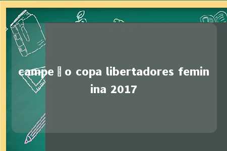 campeão copa libertadores feminina 2017