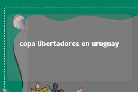 copa libertadores en uruguay