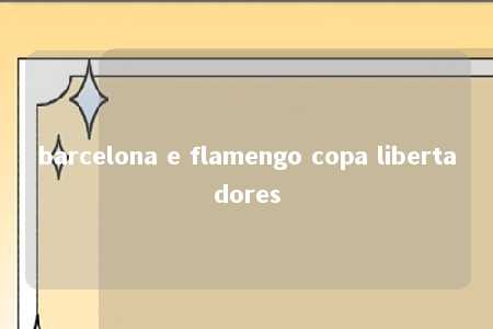 barcelona e flamengo copa libertadores