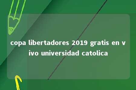 copa libertadores 2019 gratis en vivo universidad catolica