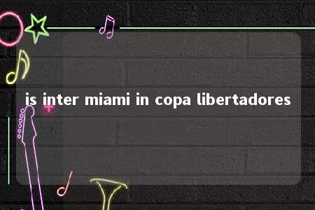 is inter miami in copa libertadores