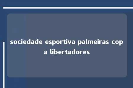 sociedade esportiva palmeiras copa libertadores