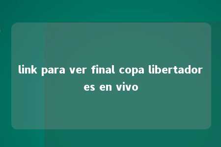 link para ver final copa libertadores en vivo