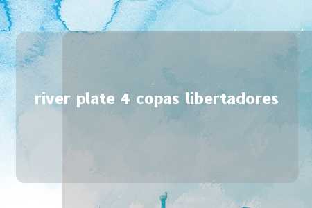 river plate 4 copas libertadores